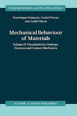 Mechanical Behaviour of Materials: Volume II: Viscoplasticity, Damage, Fracture and Contact Mechanics - Franois, Dominique, and Pineau, Andr, and Zaoui, Andr