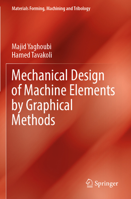 Mechanical Design of Machine Elements by Graphical Methods - Yaghoubi, Majid, and Tavakoli, Hamed