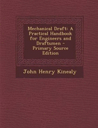 Mechanical Draft: A Practical Handbook for Engineers and Draftsmen - Primary Source Edition - Kinealy, John Henry