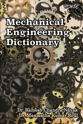 Mechanical Engineering Dictionary - Nayak, Ramesh Chandra, and Roul, Manmatha Kumar
