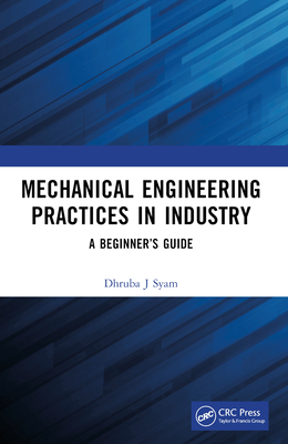 Mechanical Engineering Practices in Industry: A Beginner's Guide - Syam, Dhruba J