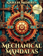 Mechanical Mandalas: A Steampunk Mandala Coloring Book To Enhance Your Mindfulness.