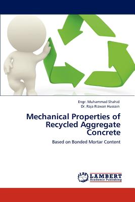 Mechanical Properties of Recycled Aggregate Concrete - Shahid, Engr Muhammad, and Hussain, Raja Rizwan, Dr.