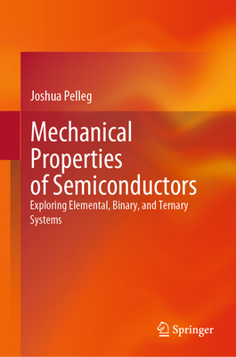 Mechanical Properties of Semiconductors: Exploring Elemental, Binary, and Ternary Systems - Pelleg, Joshua