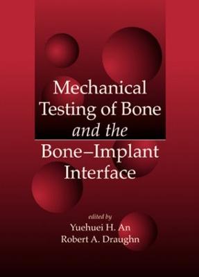 Mechanical Testing of Bone and the Bone-Implant Interface - An, Yuehuei H (Editor), and Draughn, Robert A (Editor)