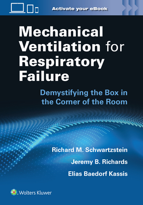 Mechanical Ventilation for Respiratory Failure: Demystifying the Box in the Corner of the Room: Print + eBook with Multimedia - Schwartzstein, Richard M