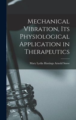 Mechanical Vibration, its Physiological Application in Therapeutics - Snow, Mary Lydia Hastings Arnold