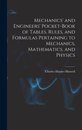 Mechanics' and Engineers' Pocket-Book of Tables, Rules, and Formulas Pertaining to Mechanics, Mathematics, and Physics