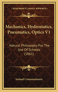 Mechanics, Hydrostatics, Pneumatics, Optics V1: Natural Philosophy for the Use of Schools (1861)