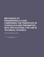 Mechanics of Engineering.(Fluids) Comprising the Principles of Hydraulics and Pneumatics, with Applications, for Use in Technical Schools