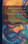 Mechanics of Fluids for Practical Men: Comprising Hydrostatics, Descriptive and Constructive: The Whole Illustrated by Numerous Examples and Appropriate Diagrams