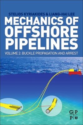 Mechanics of Offshore Pipelines, Volume 2: Buckle Propagation and Arrest - Kyriakides, Stelios, and Lee, Liang-Hai