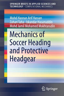 Mechanics of Soccer Heading and Protective Headgear - Hassan, Mohd Hasnun Arif, and Taha, Zahari, and Hasanuddin, Iskandar