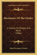 Mechanics of the Girder: A Treatise on Bridges and Roofs