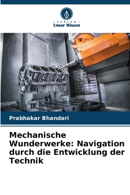 Mechanische Wunderwerke: Navigation durch die Entwicklung der Technik - Bhandari, Prabhakar