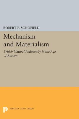 Mechanism and Materialism: British Natural Philosophy in An Age of Reason - Schofield, Robert E.