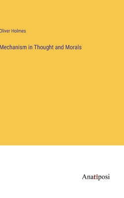 Mechanism in Thought and Morals - Holmes, Oliver