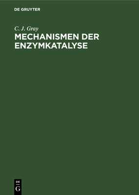 Mechanismen der Enzymkatalyse - Gray, C J, and Wenzel, Klaus-Wolfgang (Translated by), and Bhme, Hanz-Joachim (Translated by)