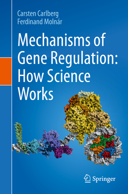 Mechanisms of Gene Regulation: How Science Works - Carlberg, Carsten, and Molnr, Ferdinand