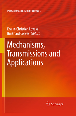 Mechanisms, Transmissions and Applications - Lovasz, Erwin-Christian (Editor), and Corves, Burkhard J (Editor)