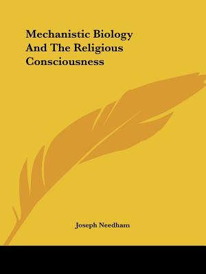 Mechanistic Biology And The Religious Consciousness - Needham, Joseph