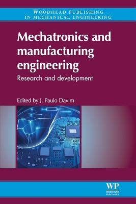 Mechatronics and Manufacturing Engineering: Research and Development - Davim, J Paulo (Editor), and Paulo Davim, J (Editor)