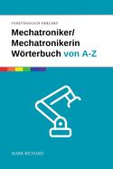 Mechatroniker/Mechatronikerin Wrterbuch von A-Z: Das umfassende Nachschlagewerk fr Ausbildung, Beruf und Weiterbildung in der Mechatronik