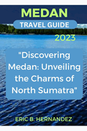 Medan Travel Guide 2023: "Discovering Medan: Unveiling the Charms of North Sumatra"