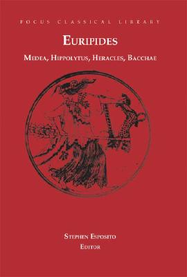 Medea, Hippolytus, Heracles, Bacchae: Four Plays - Euripides, and Esposito, Stephen (Translated by), and Halleran, Michael R (Translated by)