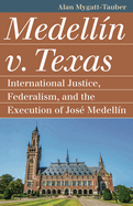 Medelln V. Texas: International Justice, Federalism, and the Execution of Jos Medellin