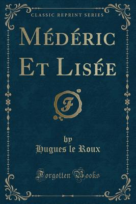 Mederic Et Lisee (Classic Reprint) - Roux, Hugues le