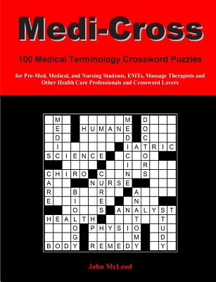 Medi-Cross: 100 Medical Terminology Crossword Puzzles for Pre-Med, Medical, and Nursing Students, EMTs, Massage Therapists and Other Health Care Professionals and Crossword Lovers - McLeod, John