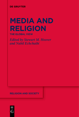 Media and Religion: The Global View - Hoover, Stewart M. (Editor), and Echchaibi, Nabil (Editor)