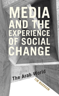 Media and the Experience of Social Change: The Arab World