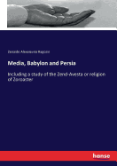 Media, Babylon and Persia: Including a study of the Zend-Avesta or religion of Zoroaster