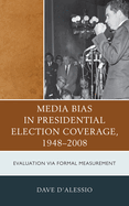 Media Bias in Presidential Election Coverage 1948-2008: Evaluation Via Formal Measurement