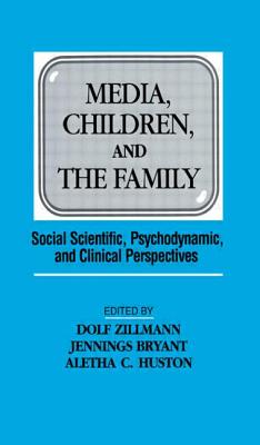 Media, Children, and the Family: Social Scientific, Psychodynamic, and Clinical Perspectives - Zillmann, Dolf (Editor), and Bryant, Jennings (Editor), and Huston, Aletha C (Editor)