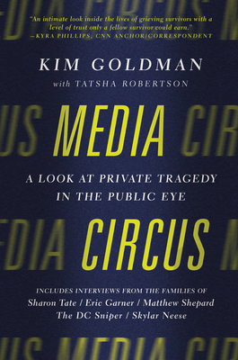 Media Circus: A Look at Private Tragedy in the Public Eye - Goldman, Kim, and Robertson, Tatsha