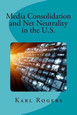 Media Consolidation and Net Neutrality in the U.S. - Rogers, Dr Karl