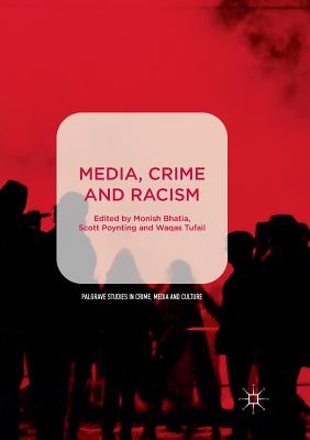 Media, Crime and Racism - Bhatia, Monish (Editor), and Poynting, Scott (Editor), and Tufail, Waqas (Editor)