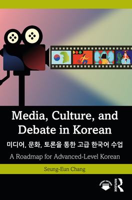 Media, Culture, and Debate in Korean , ,: A Roadmap for Advanced-Level Korean - Chang, Seung-Eun