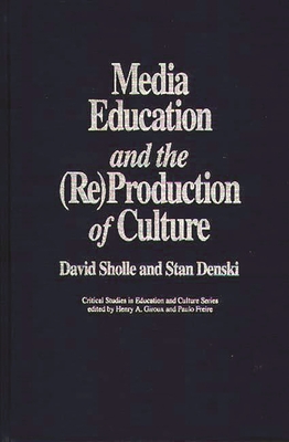 Media Education and the (Re)Production of Culture - Scholle, David, and Denski, Stan, and Sholle, David