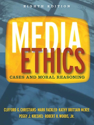 Media Ethics: Cases and Moral Reasoning - Christians, Clifford G, and Fackler, Mark B, and McKee, Kathy Brittain