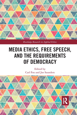 Media Ethics, Free Speech, and the Requirements of Democracy - Fox, Carl (Editor), and Saunders, Joe (Editor)