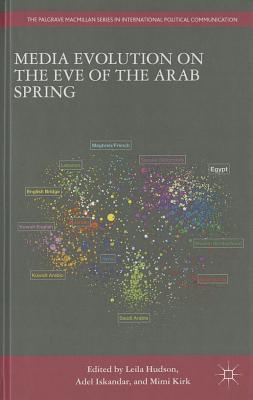 Media Evolution on the Eve of the Arab Spring - Hudson, L (Editor), and Iskandar, A (Editor), and Kirk, M (Editor)