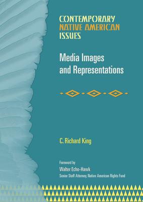 Media Images and Representations - King, C Richard, and Echo-Hawk, Walter (Foreword by), and Rosier, Paul (Introduction by)