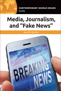 Media, Journalism, and Fake News: A Reference Handbook