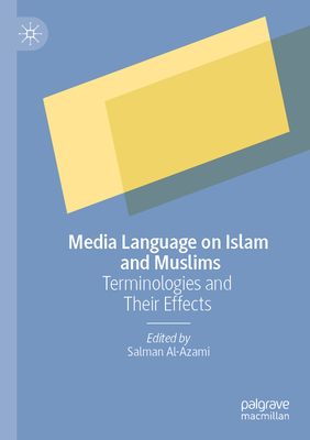 Media Language on Islam and Muslims: Terminologies and Their Effects - Al-Azami, Salman (Editor)