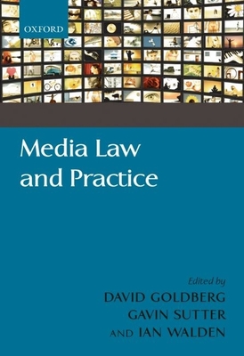 Media Law and Practice - Goldberg, David (Editor), and Sutter, Gavin (Editor), and Walden, Ian (Editor)