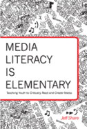 Media Literacy is Elementary: Teaching Youth to Critically Read and Create Media- Second Edition
